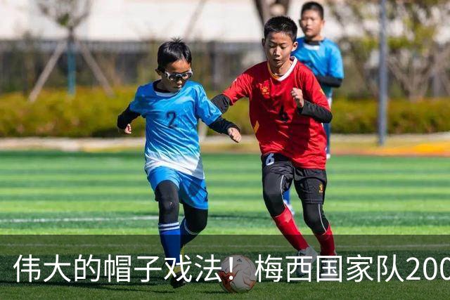 伟大的帽子戏法！梅西国家队200场，一战创8项神奇纪录震古烁今