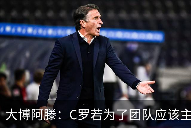 大博阿滕：C罗若为了团队应该主动让位，没他的葡萄牙才是更好的