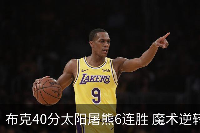 布克40分太阳屠熊6连胜 魔术逆转绿军6连胜