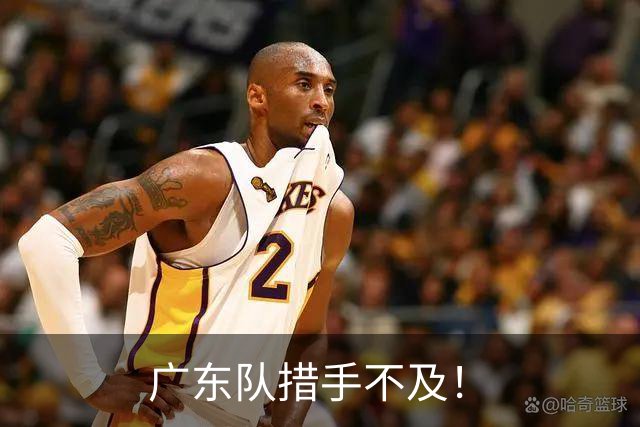 广东队措手不及！