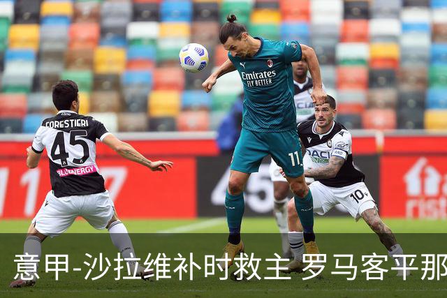 意甲-沙拉维补时救主 罗马客平那不勒斯距前四5分