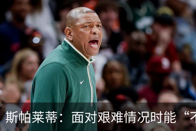 斯帕莱蒂：面对艰难情况时能“不弯腰”，这一点变得至关重要