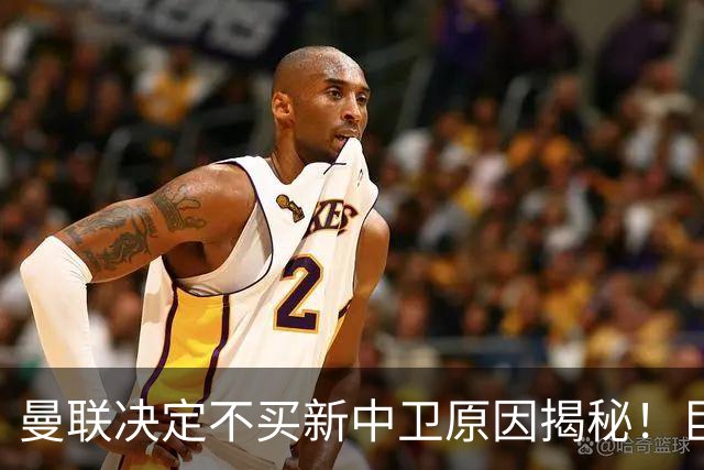 曼联决定不买新中卫原因揭秘！巨头看好一百年奇才，欲打造阿森纳式搭档