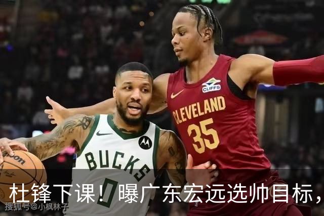 杜锋下课！曝广东宏远选帅目标，大概率外教，招募广州龙狮主帅！