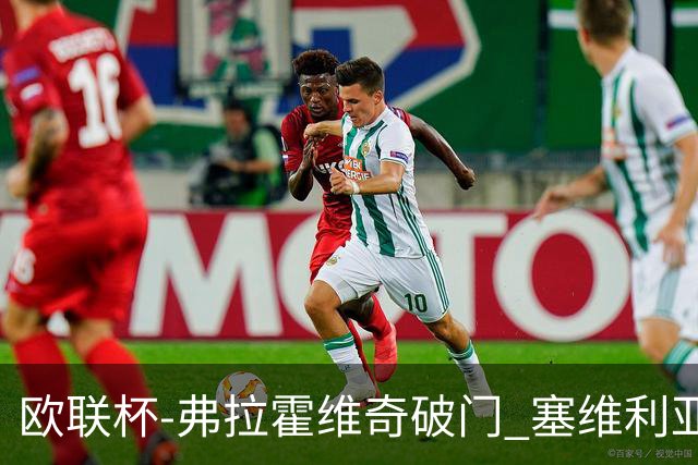 欧联杯-弗拉霍维奇破门 塞维利亚2-1尤文进决赛
