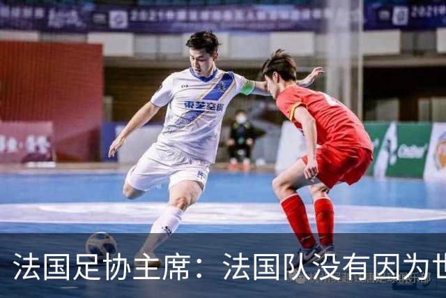 法国足协主席：法国队没有因为世界杯奖金问题而气氛紧张