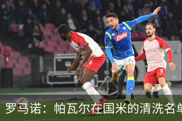 罗马诺：帕瓦尔在国米的清洗名单中，俱乐部再次努力寻找解决方案