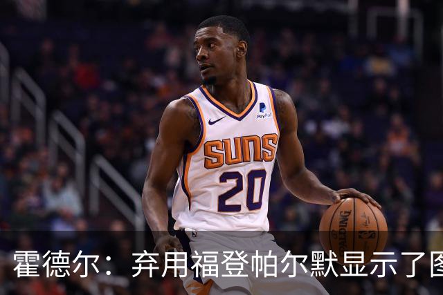 霍德尔：弃用福登帕尔默显示了图赫尔的魄力；替补可能是夺冠秘诀