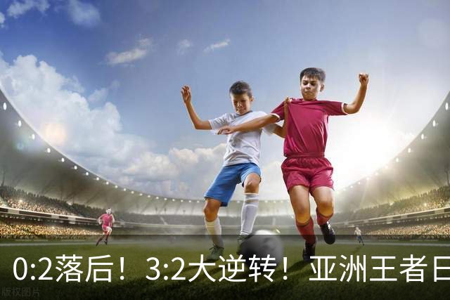 0:2落后！3:2大逆转！亚洲王者日本男足韧性足，挑落五星巴西？