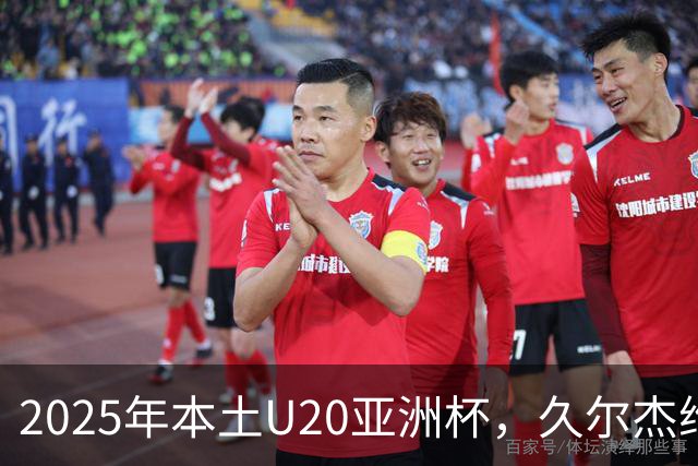 2025年本土U20亚洲杯，久尔杰维奇领军，U20国足再次止步八强